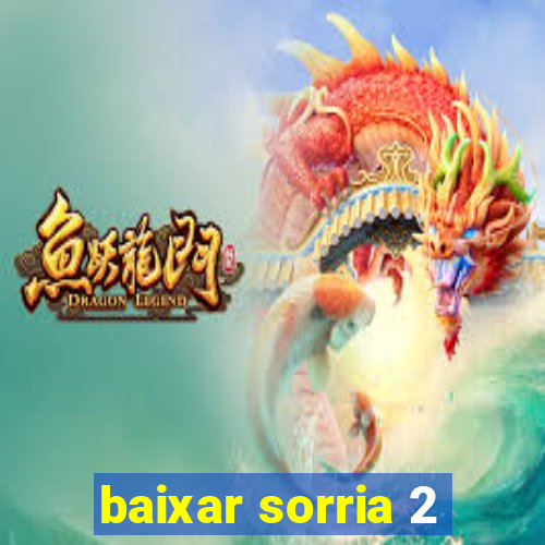 baixar sorria 2